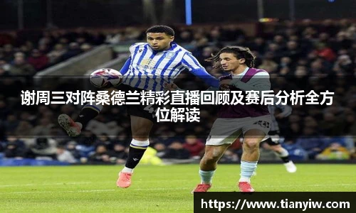 谢周三对阵桑德兰精彩直播回顾及赛后分析全方位解读
