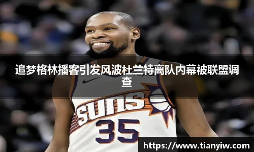 追梦格林播客引发风波杜兰特离队内幕被联盟调查